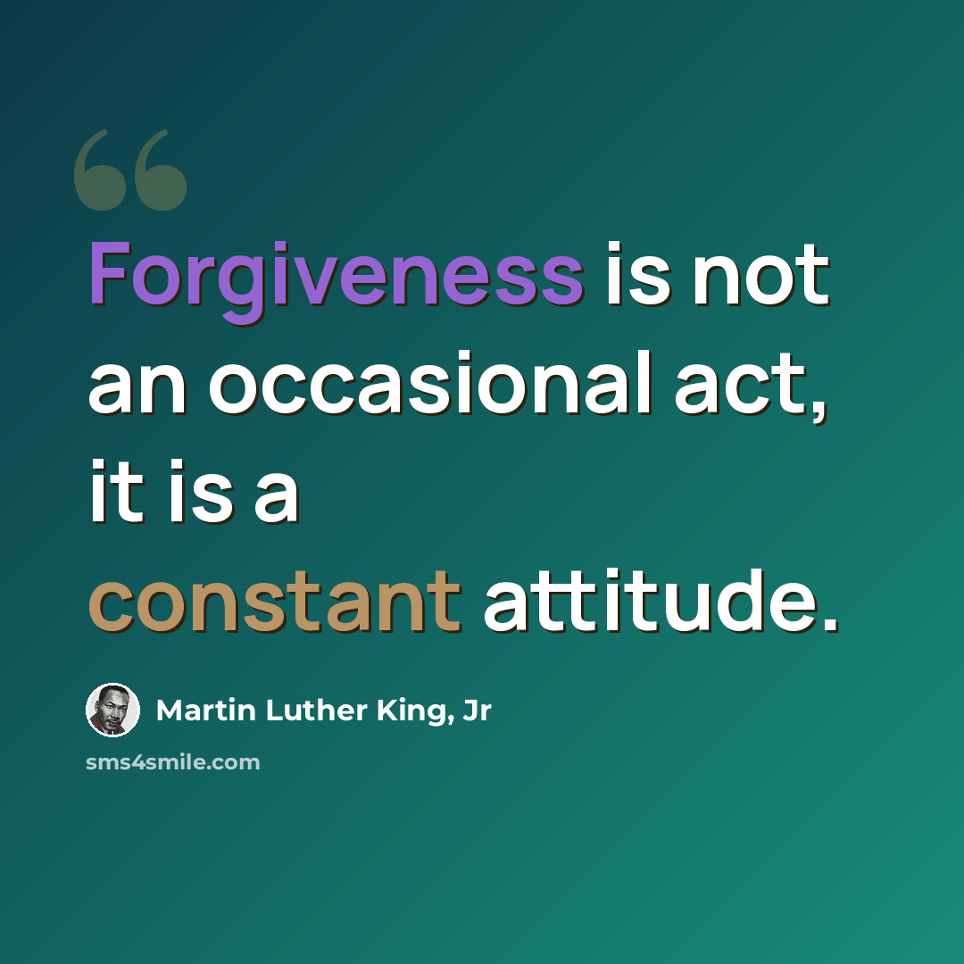 “Forgiveness is not an occasional act, it is a constant attitude.” quote by Martin Luther King, Jr