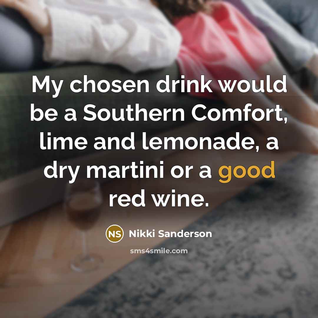 “My chosen drink would be a Southern Comfort, lime and lemonade, a dry martini or a good red wine.” quote by Nikki Sanderson