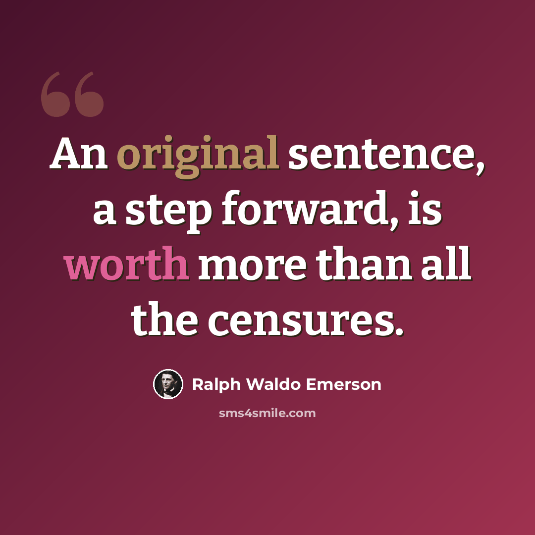 “An original sentence, a step forward, is worth more than all the censures.” quote by Ralph Waldo Emerson