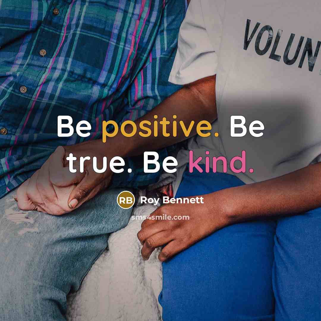 “Be positive. Be true. Be kind.” quote by Roy Bennett