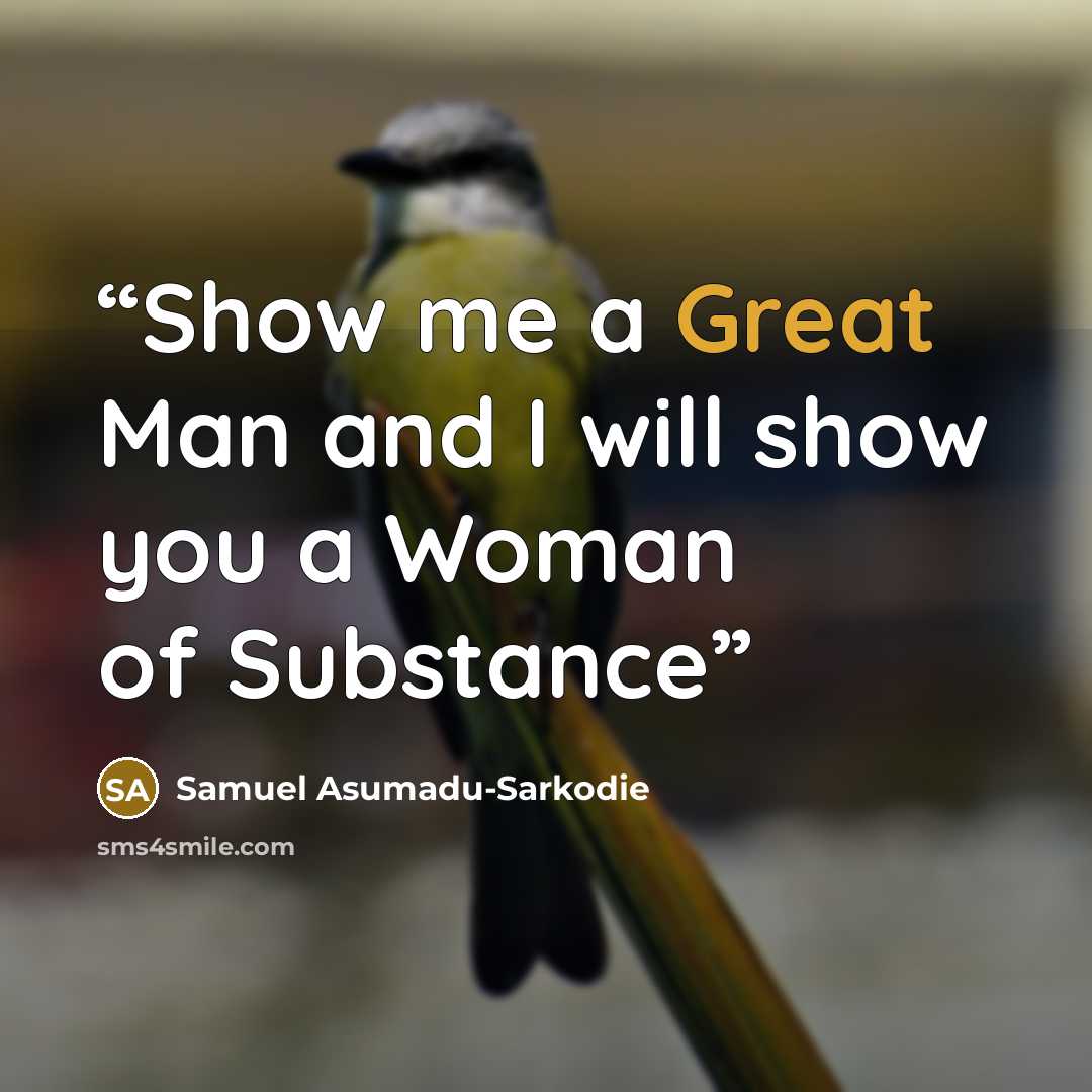 “Show me a Great Man and I will show you a Woman of Substance” quote by Samuel Asumadu-Sarkodie