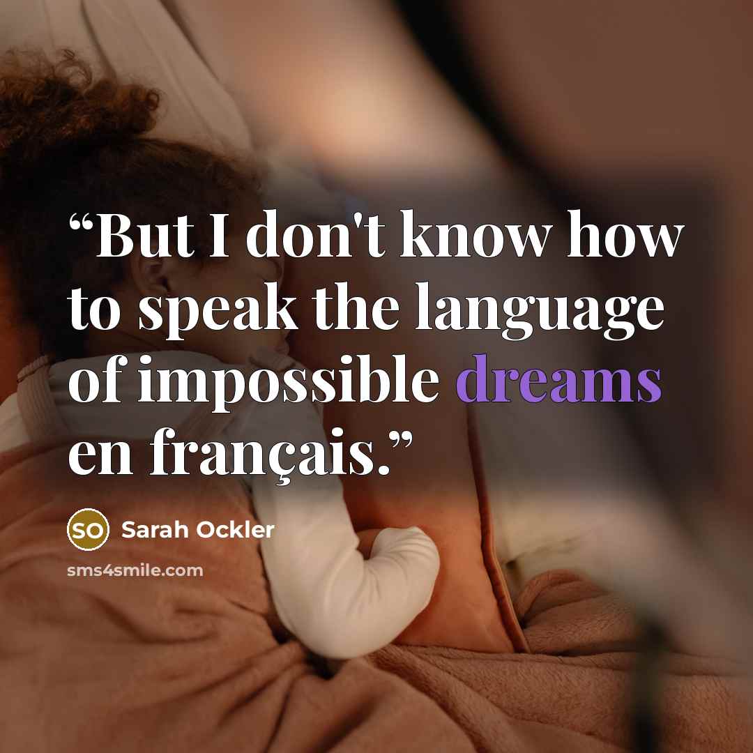 “But I don't know how to speak the language of impossible dreams en français.” quote by Sarah Ockler