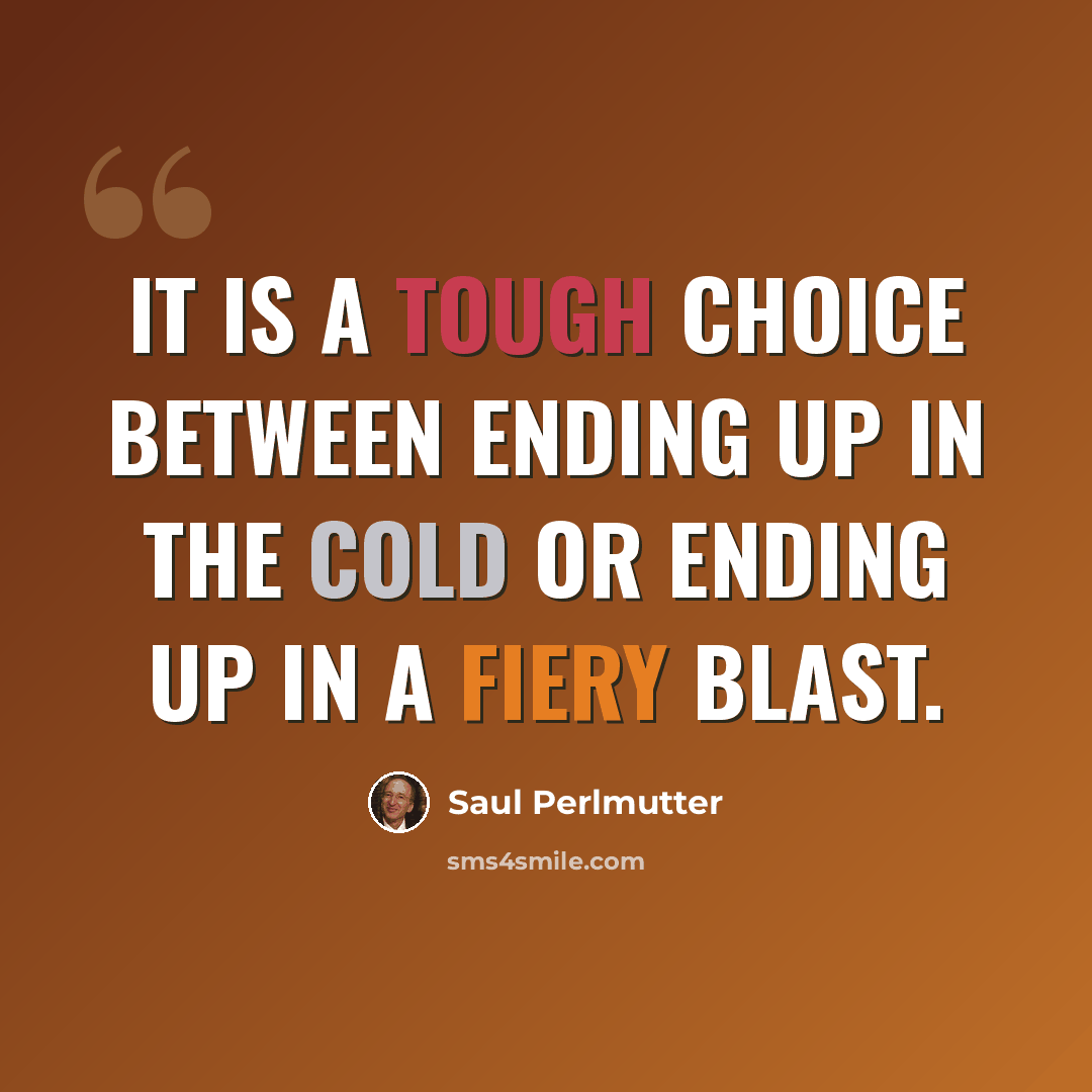 “It is a tough choice between ending up in the cold or ending up in a fiery blast.” quote by Saul Perlmutter