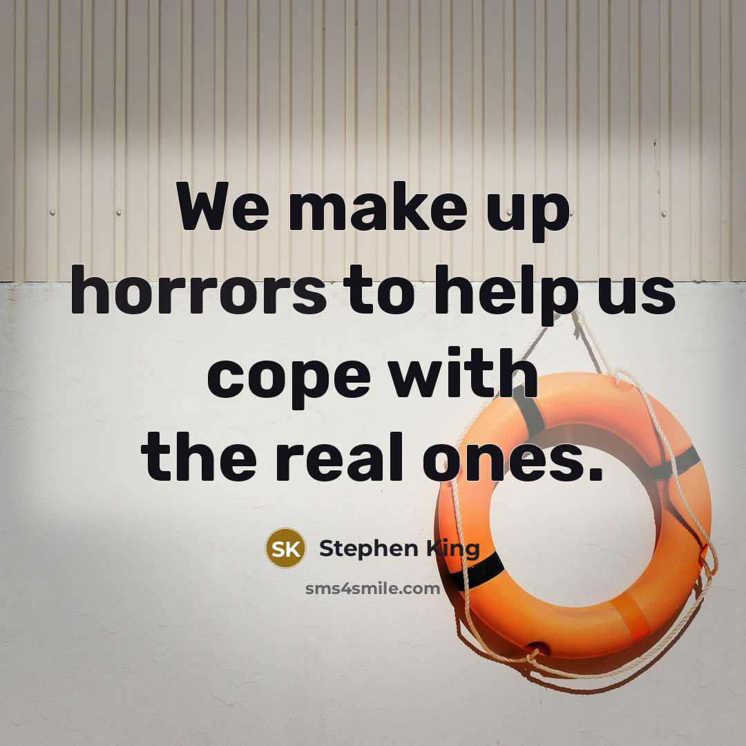 “We make up horrors to help us cope with the real ones.” quote by Stephen King