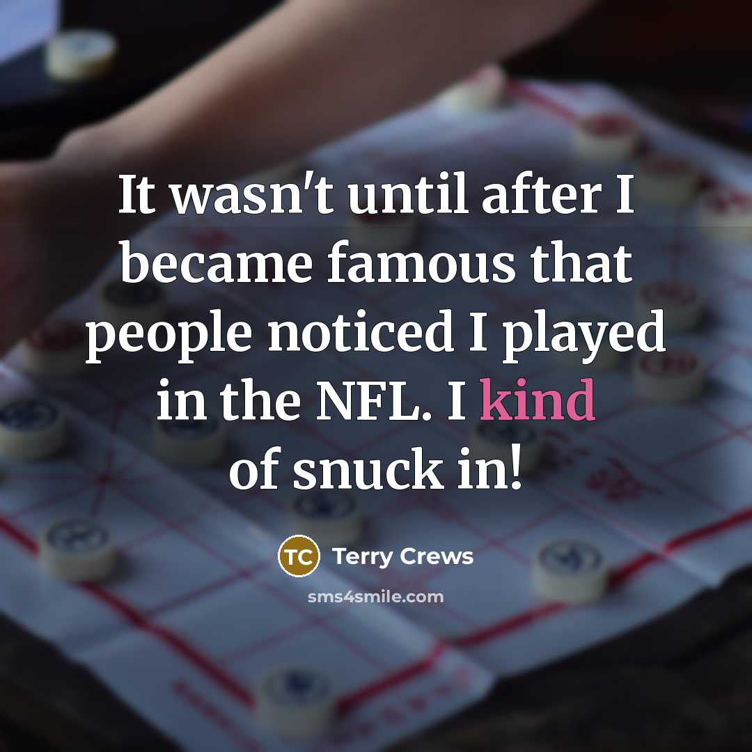 “It wasn't until after I became famous that people noticed I played in the NFL. I kind of snuck in!” quote by Terry Crews