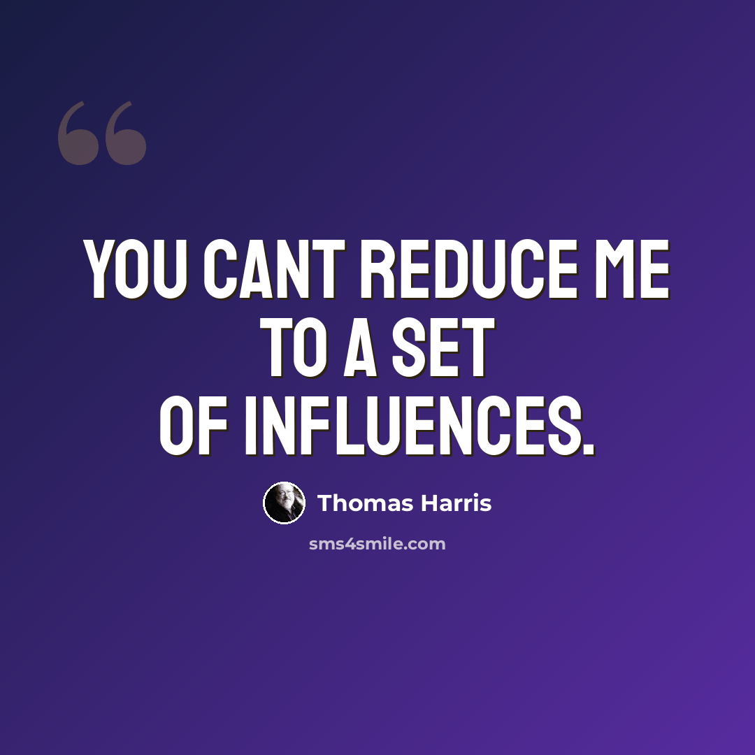 “You cant reduce me to a set of influences.” quote by Thomas Harris