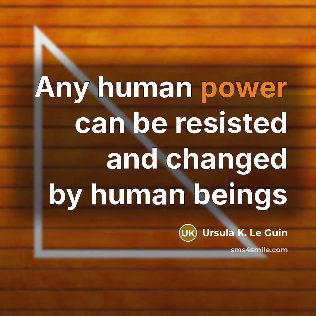“Any human power can be resisted and changed by human beings” quote by Ursula K. Le Guin