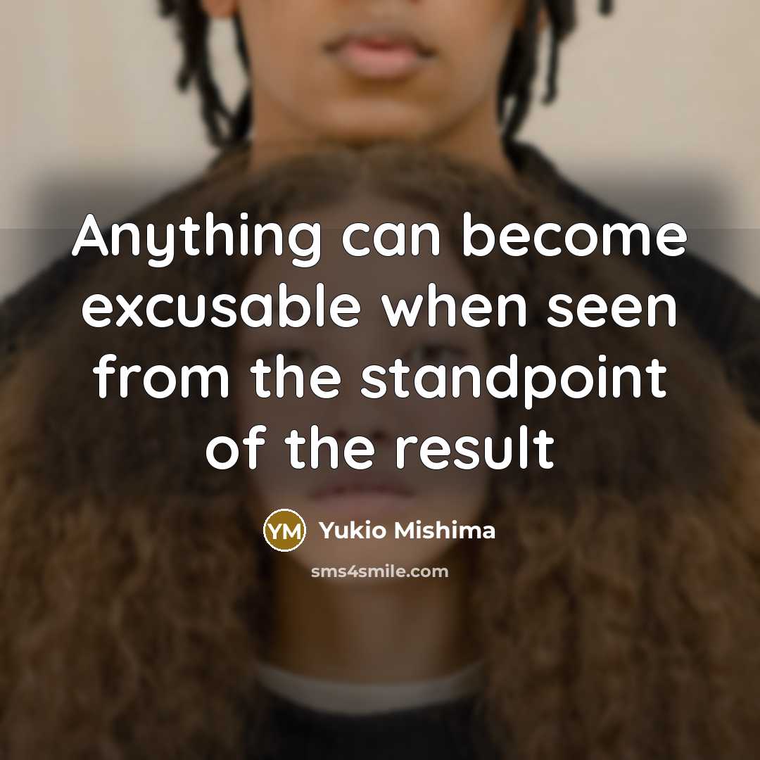 “Anything can become excusable when seen from the standpoint of the result” quote by Yukio Mishima