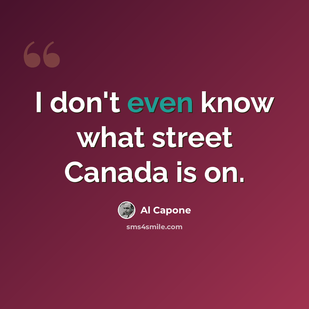 “I don't even know what street Canada is on.” quote by Al Capone