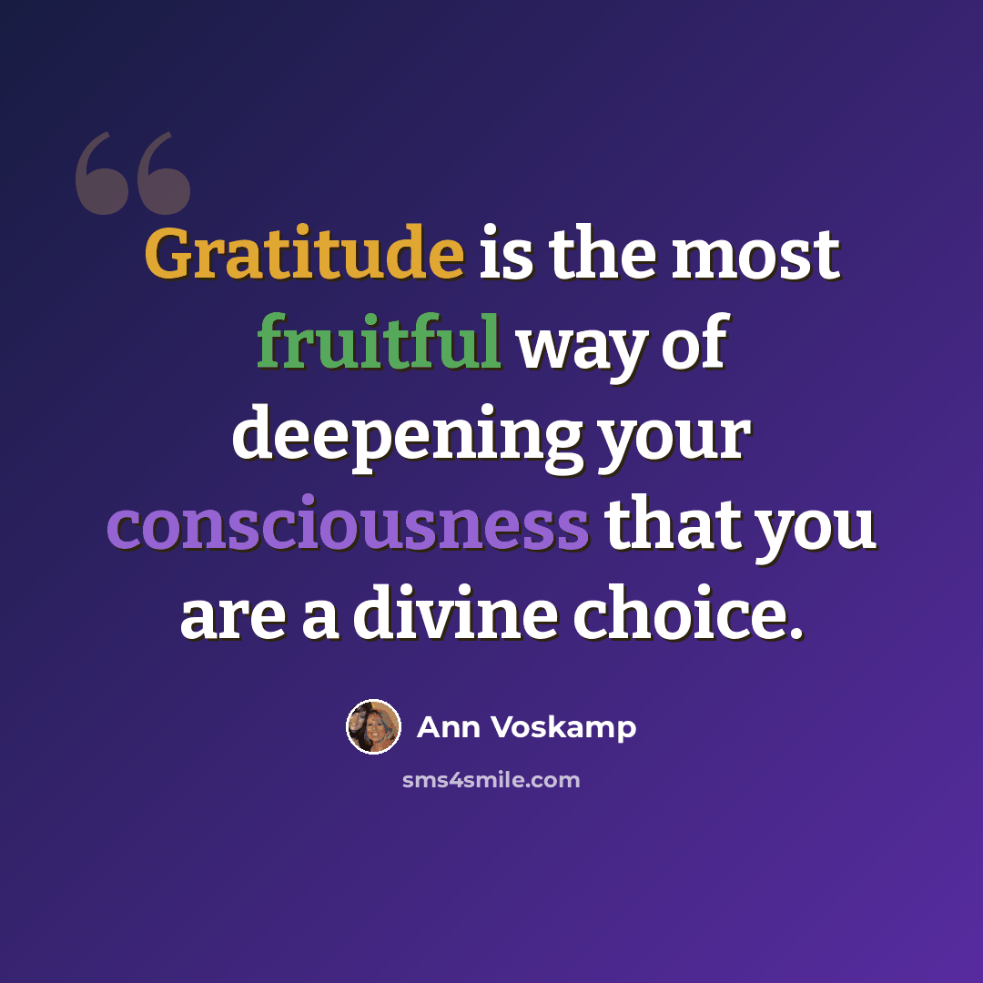 “Gratitude is the most fruitful way of deepening your consciousness that you are a divine choice.” quote by Ann Voskamp
