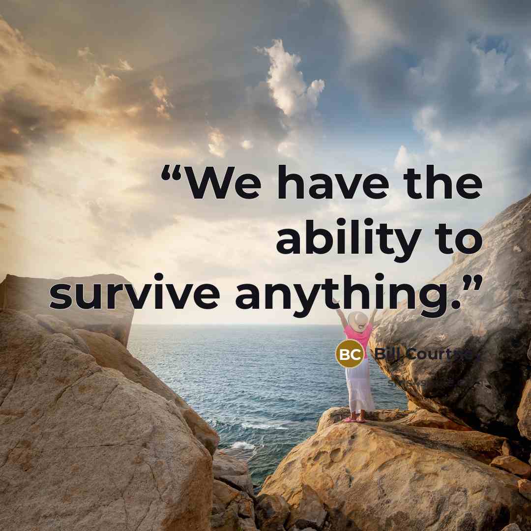 “We have the ability to survive anything.” quote by Bill Courtney