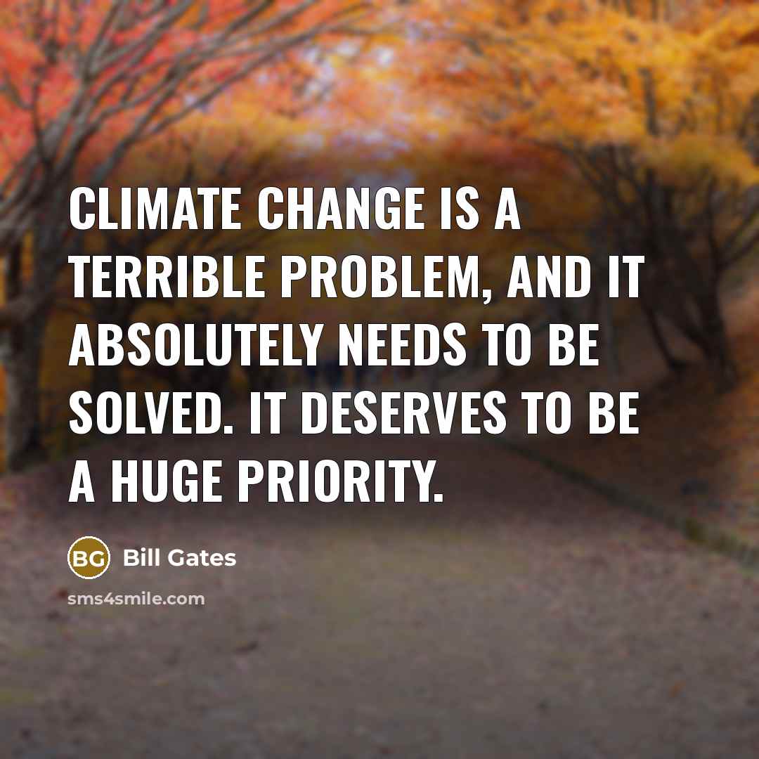 “Climate change is a terrible problem, and it absolutely needs to be solved. It deserves to be a huge priority.” quote by Bill Gates