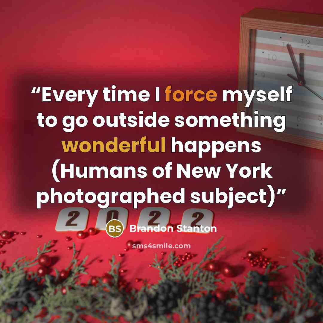 “Every time I force myself to go outside something wonderful happens (Humans of New York photographed subject)” quote by Brandon Stanton