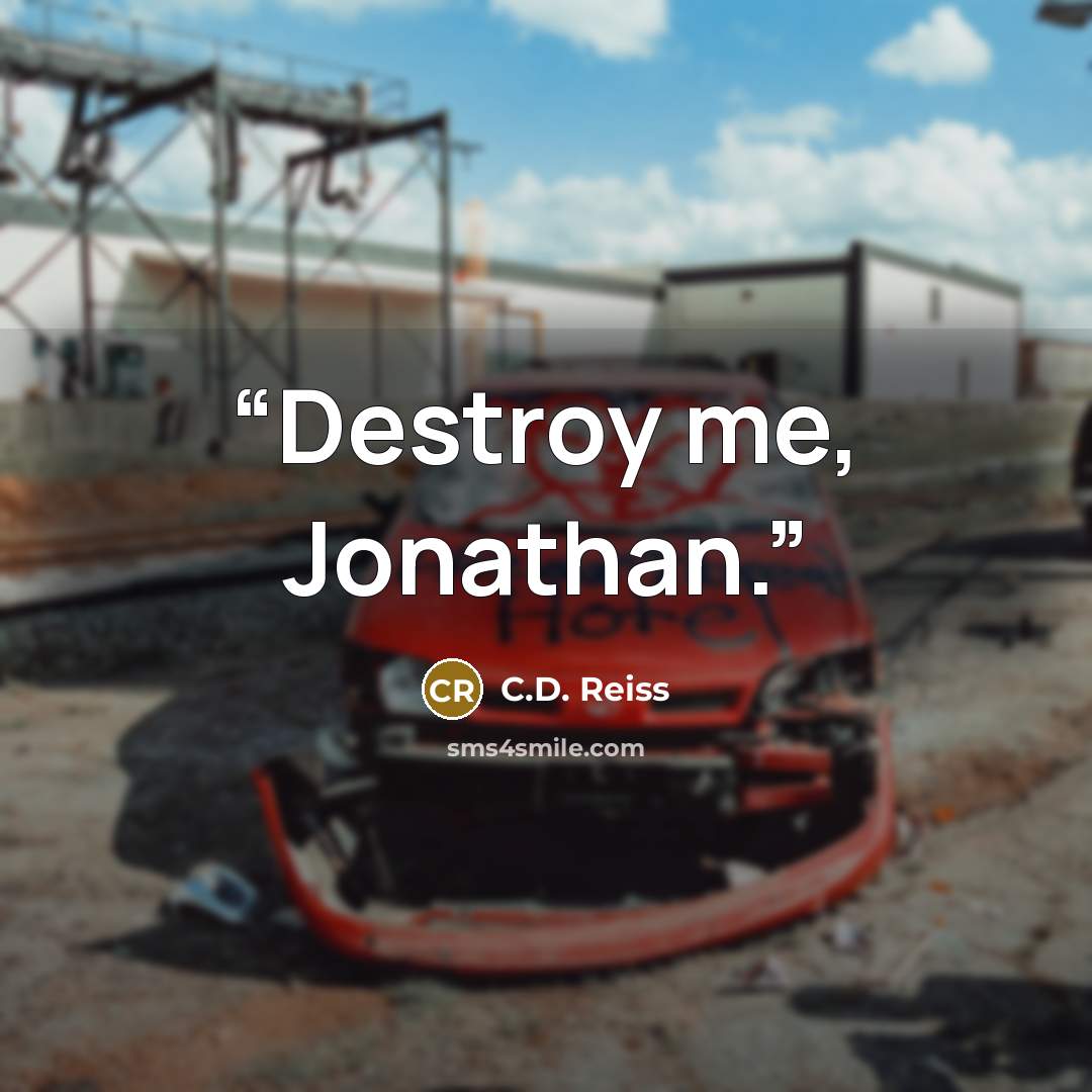 “Destroy me, Jonathan.” quote by C.D. Reiss