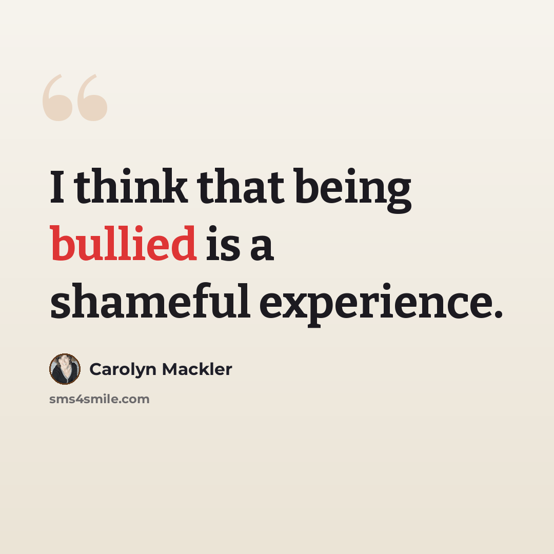 “I think that being bullied is a shameful experience.” quote by Carolyn Mackler