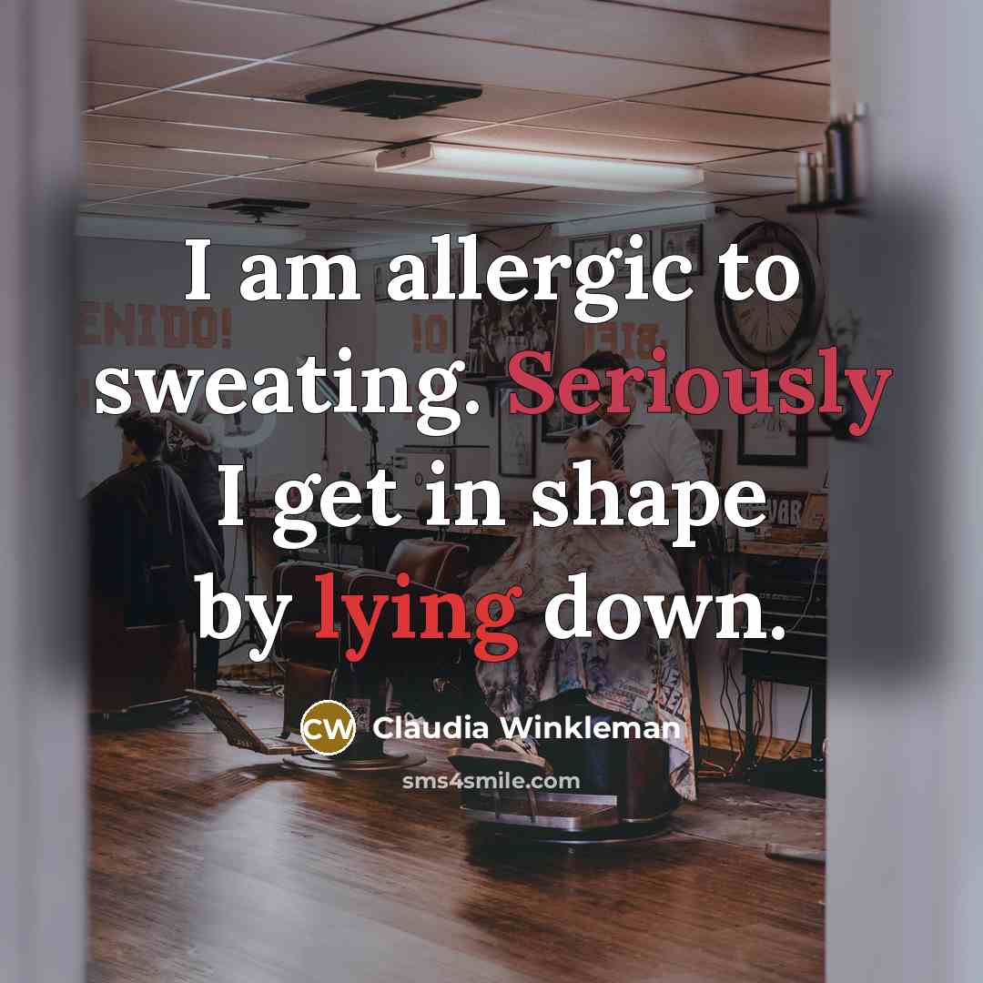“I am allergic to sweating. Seriously I get in shape by lying down.” quote by Claudia Winkleman