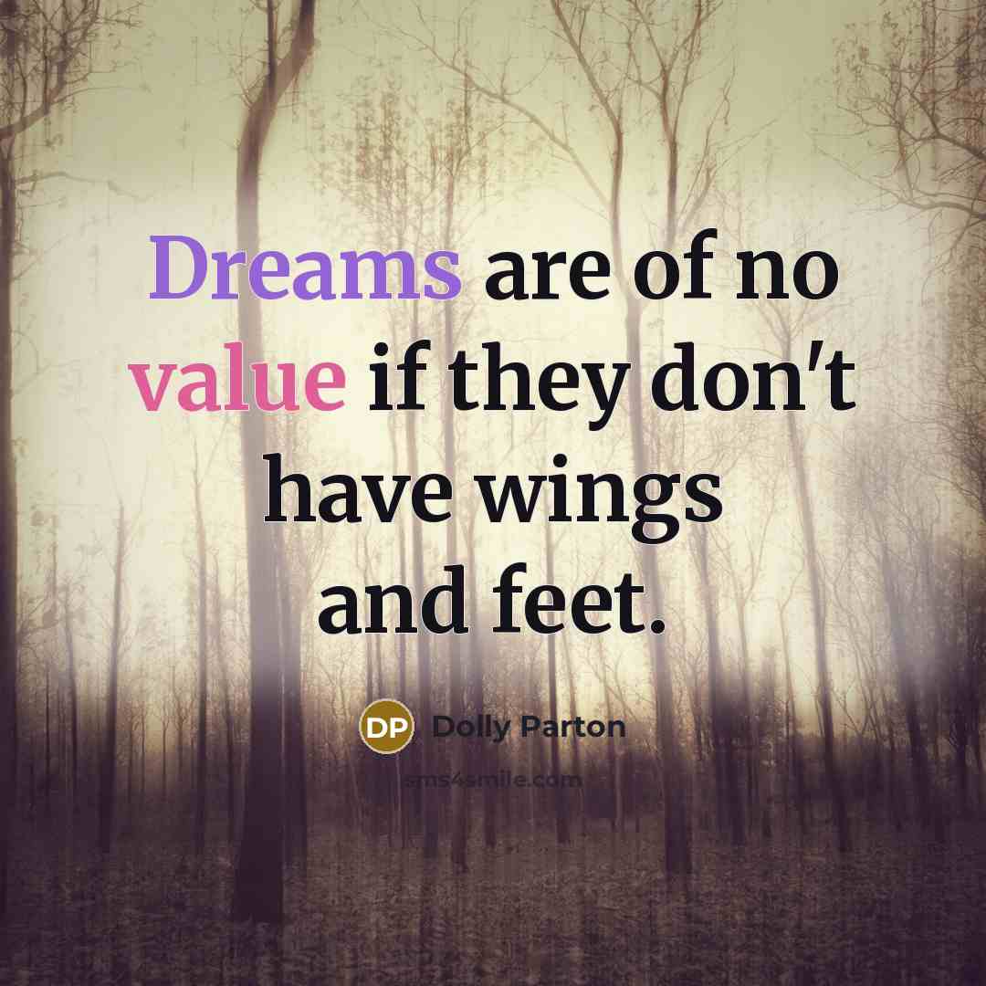 “Dreams are of no value if they don't have wings and feet.” quote by Dolly Parton