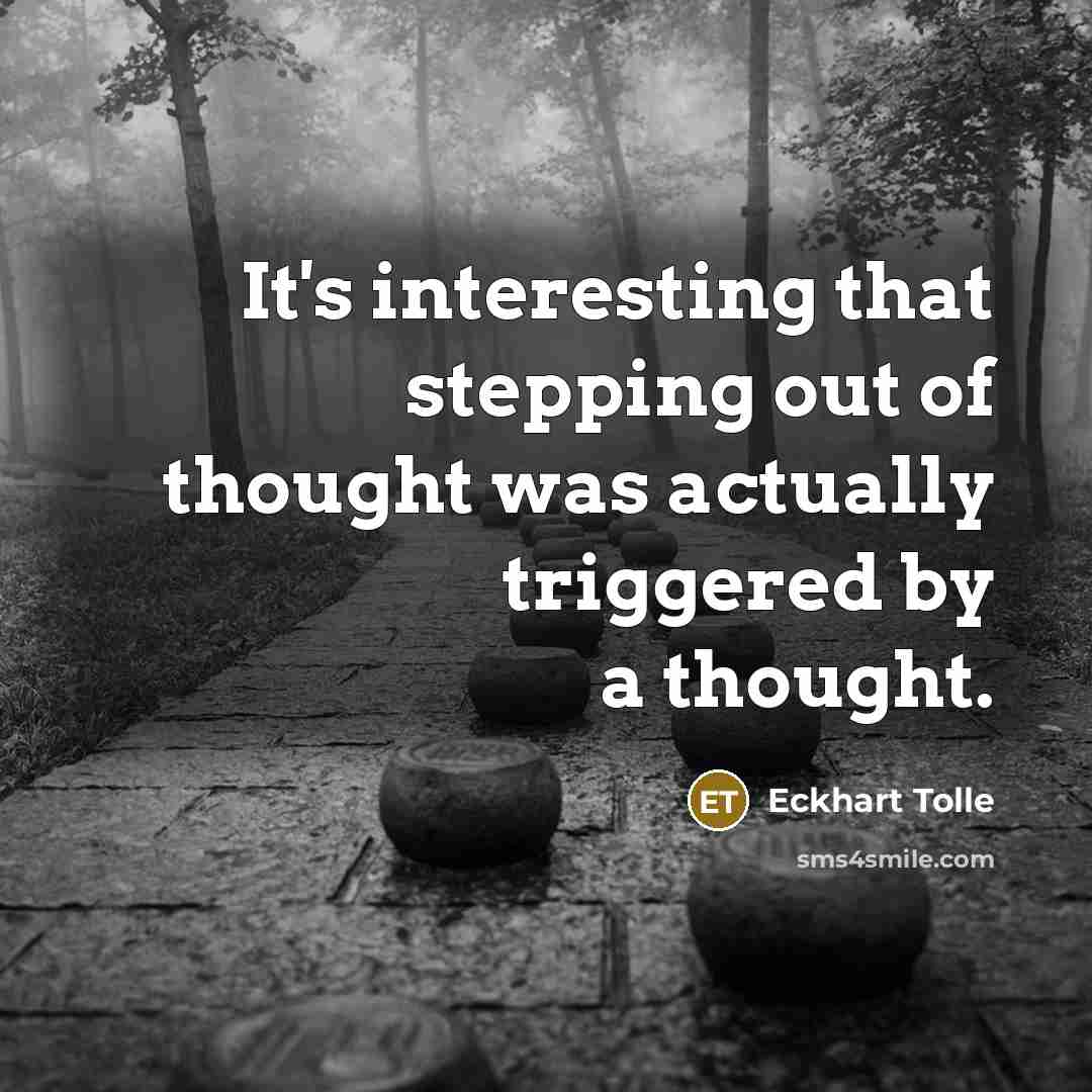 “It's interesting that stepping out of thought was actually triggered by a thought.” quote by Eckhart Tolle
