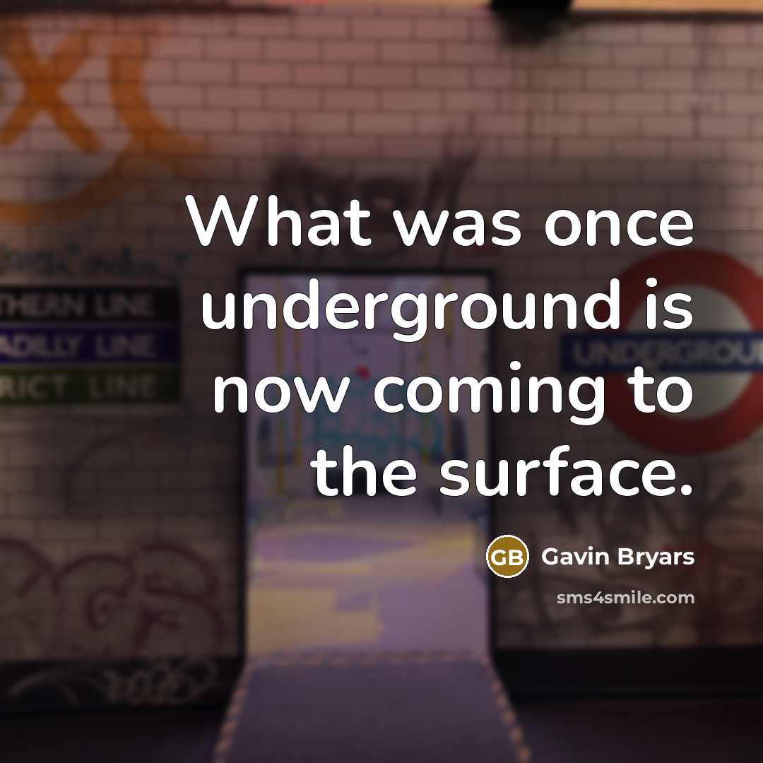 “What was once underground is now coming to the surface.” quote by Gavin Bryars