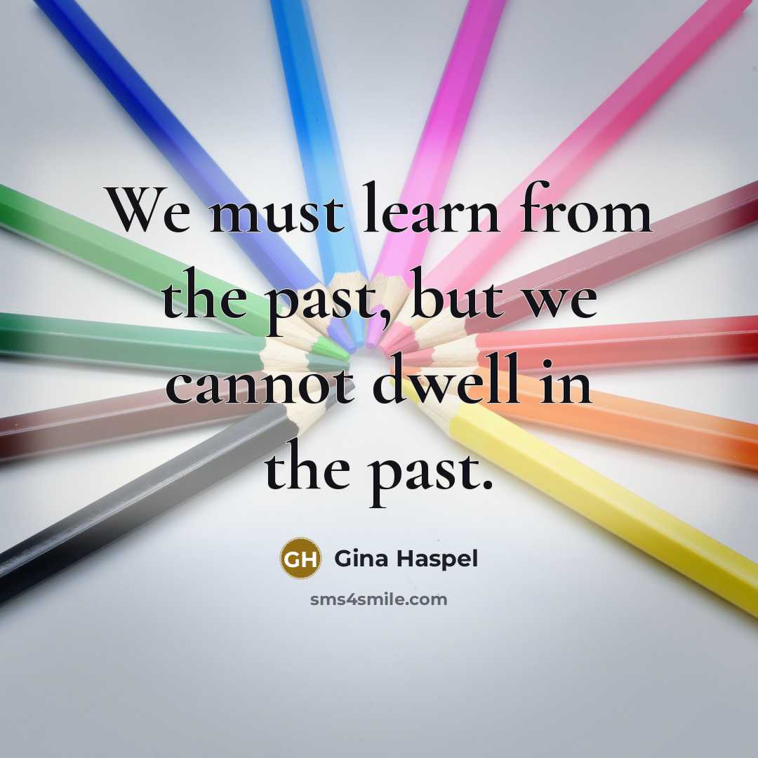 “We must learn from the past, but we cannot dwell in the past.” quote by Gina Haspel