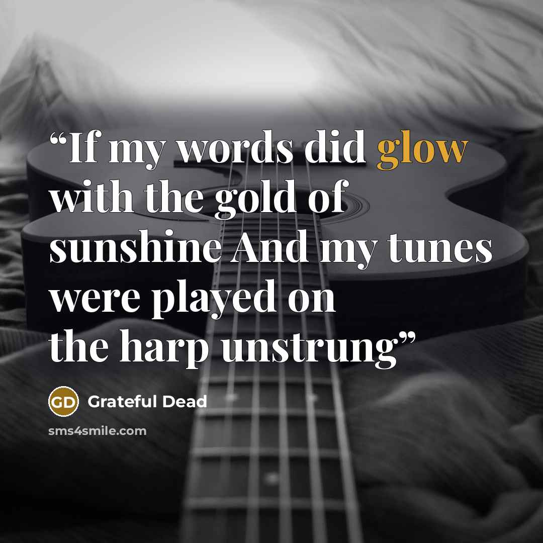 “If my words did glow with the gold of sunshine And my tunes were played on the harp unstrung” quote by Grateful Dead