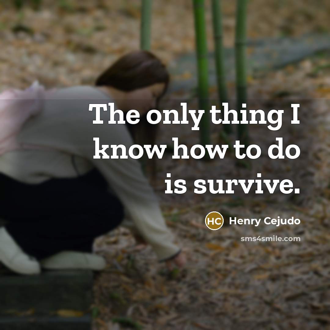 “The only thing I know how to do is survive.” quote by Henry Cejudo