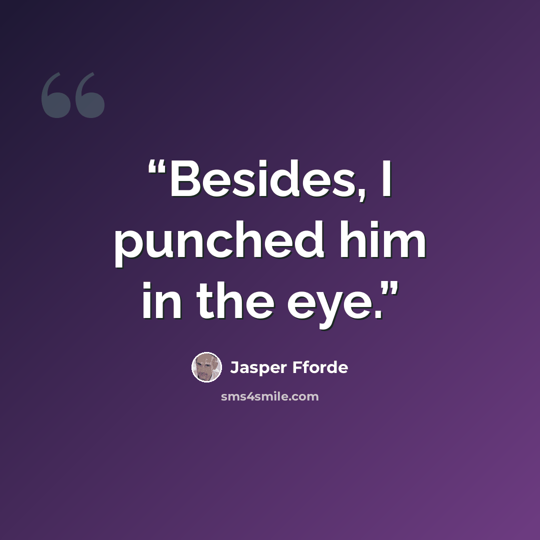 “Besides, I punched him in the eye.” quote by Jasper Fforde