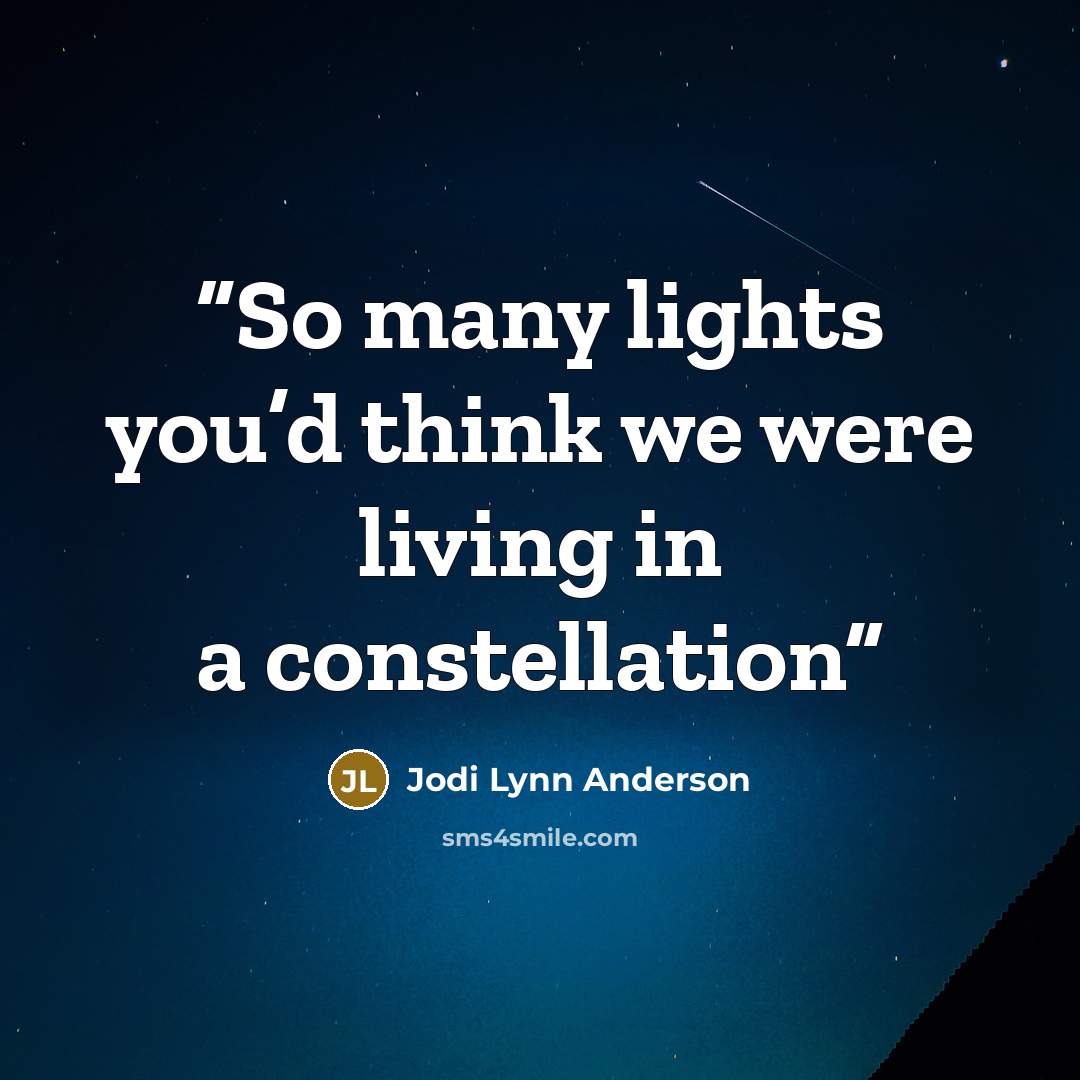 “So many lights you’d think we were living in a constellation” quote by Jodi Lynn Anderson