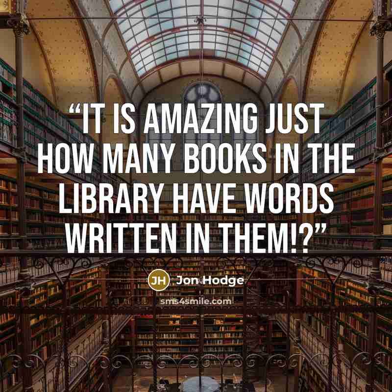 “It is amazing just how many books in the library have words written in them!?” quote by Jon Hodge