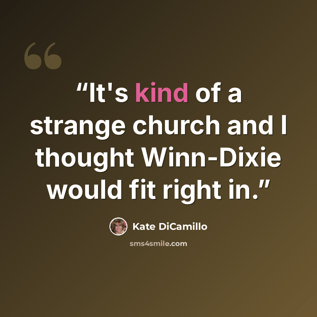 “It's kind of a strange church and I thought Winn-Dixie would fit right in.” quote by Kate DiCamillo