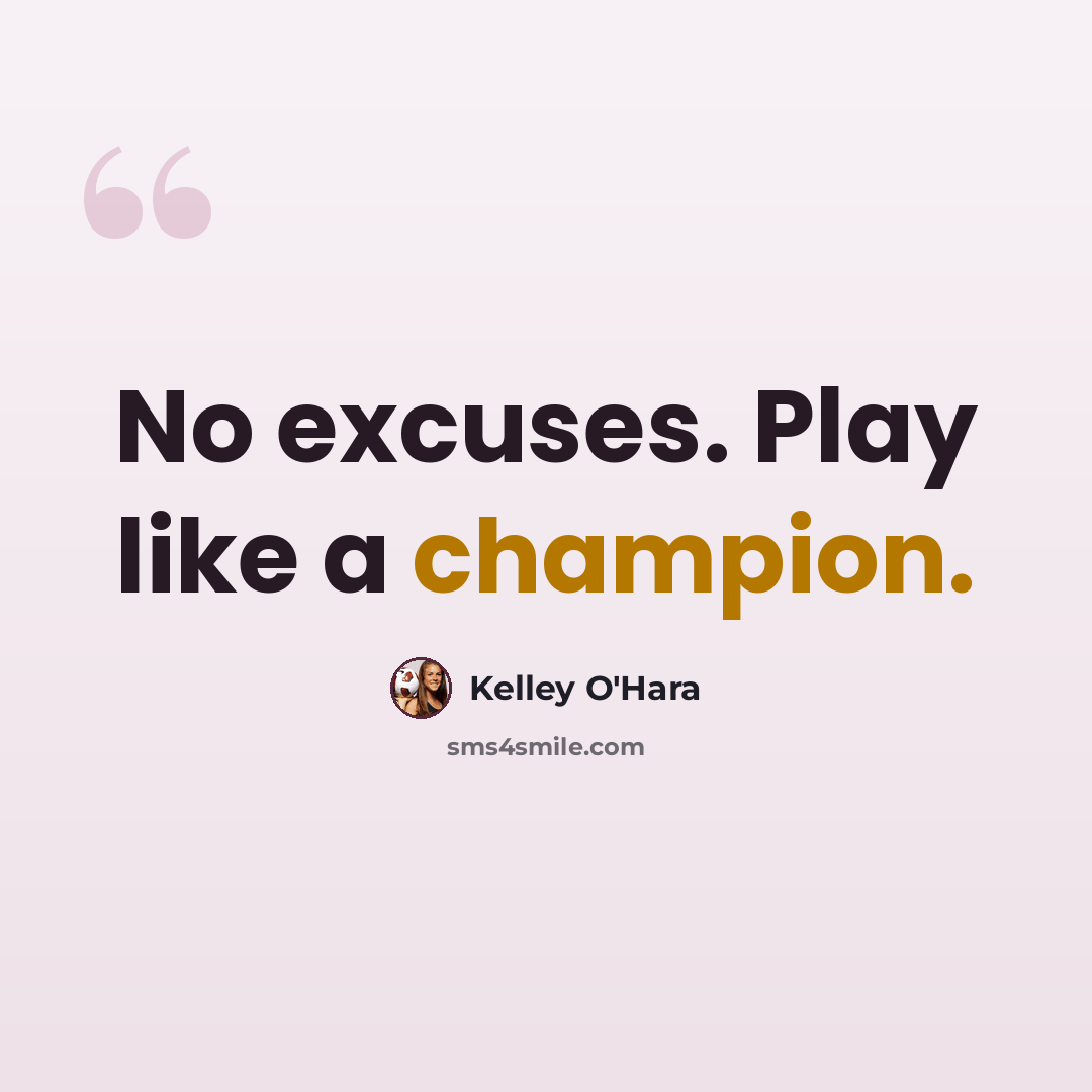 “No excuses. Play like a champion.” quote by Kelley O'Hara