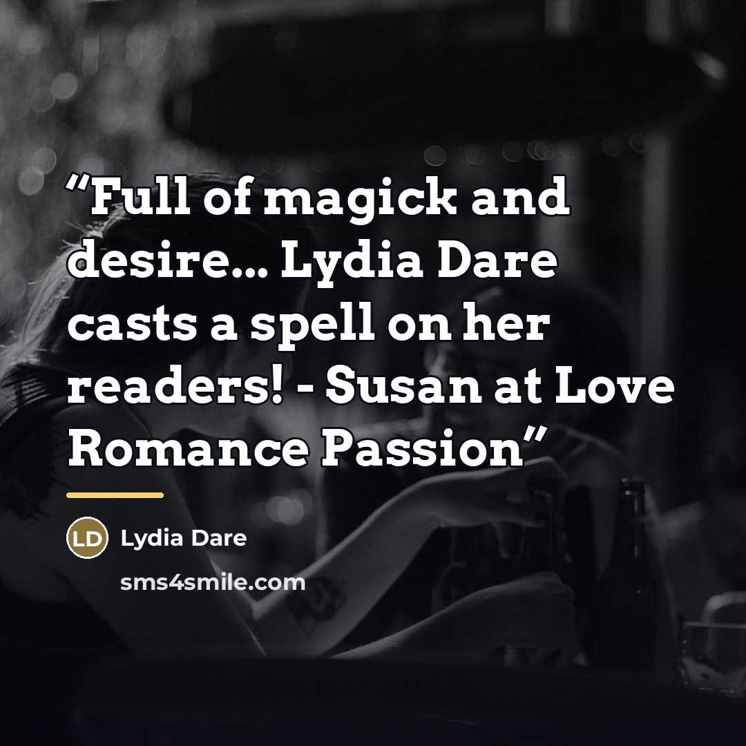“Full of magick and desire... Lydia Dare casts a spell on her readers! - Susan at Love Romance Passion” quote by Lydia Dare
