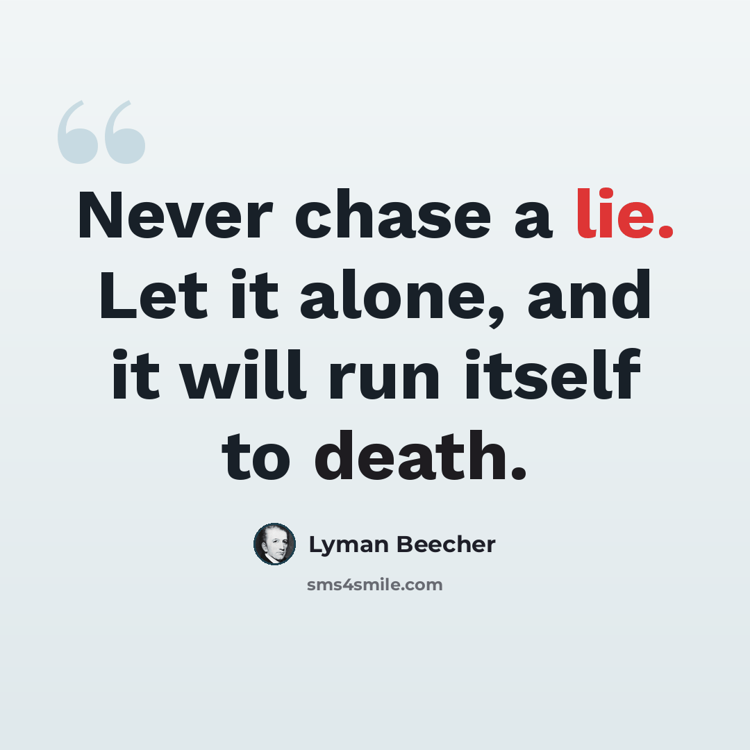 “Never chase a lie. Let it alone, and it will run itself to death.” quote by Lyman Beecher
