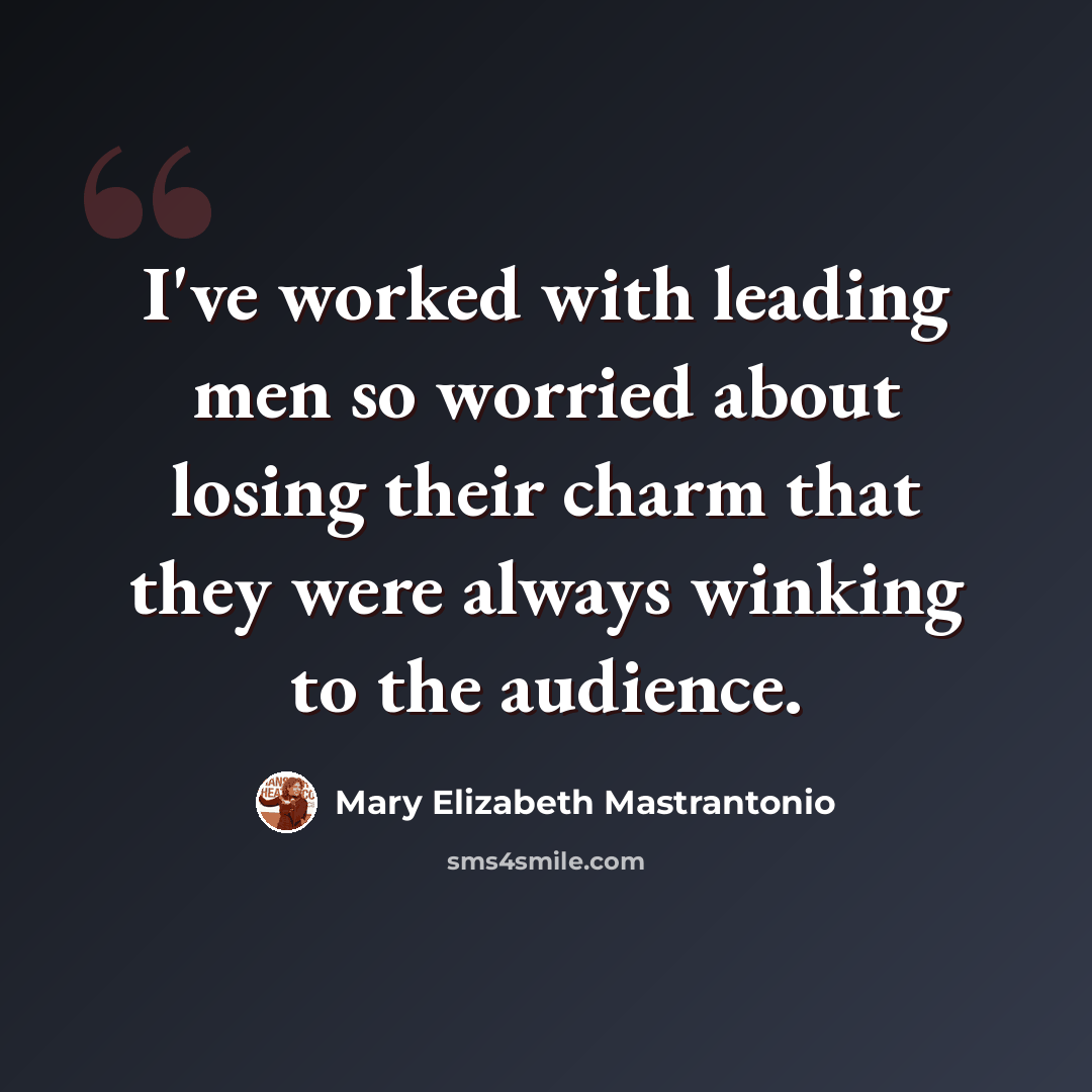 “I've worked with leading men so worried about losing their charm that they were always winking to the audience.” quote by Mary Elizabeth Mastrantonio