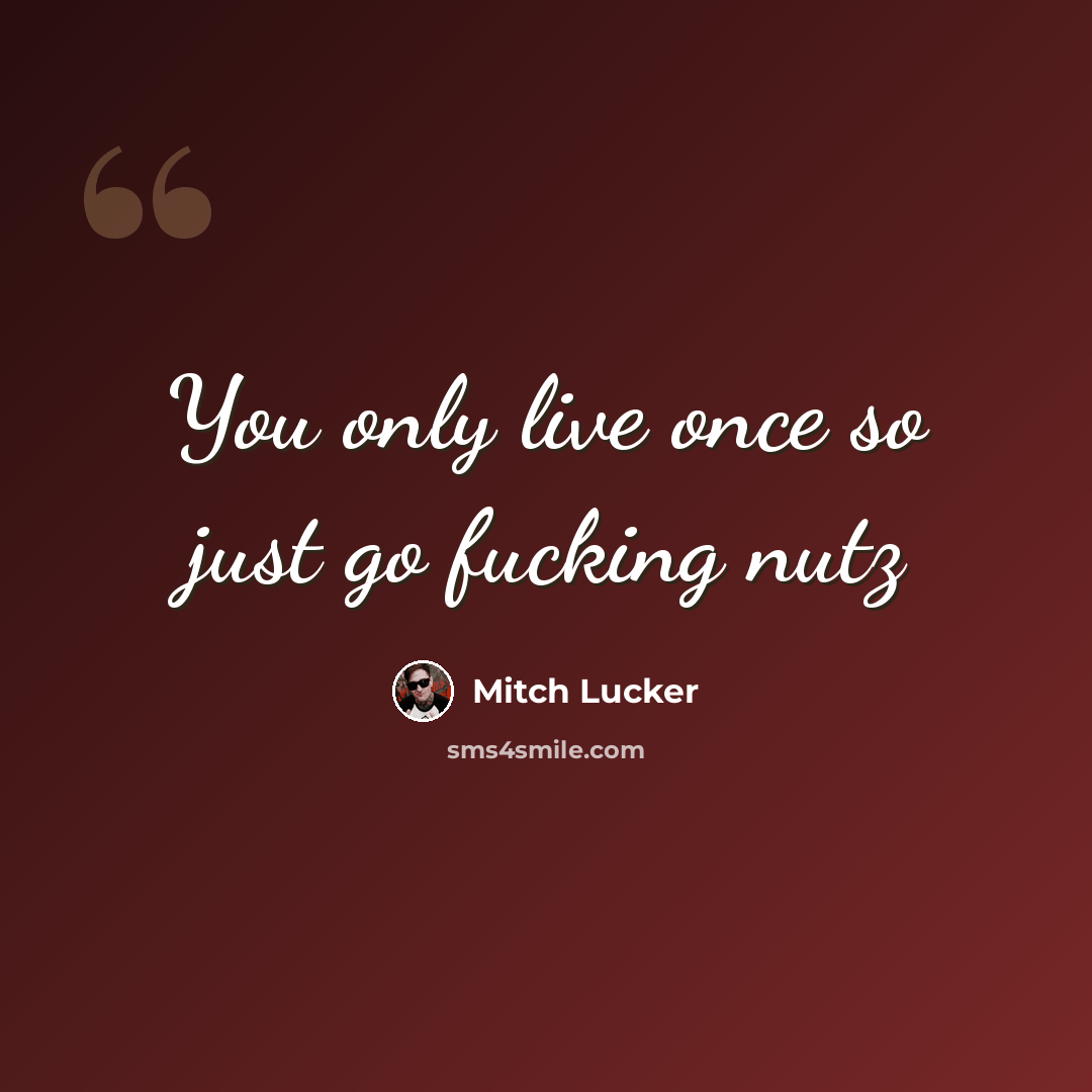 “You only live once so just go fucking nutz” quote by Mitch Lucker