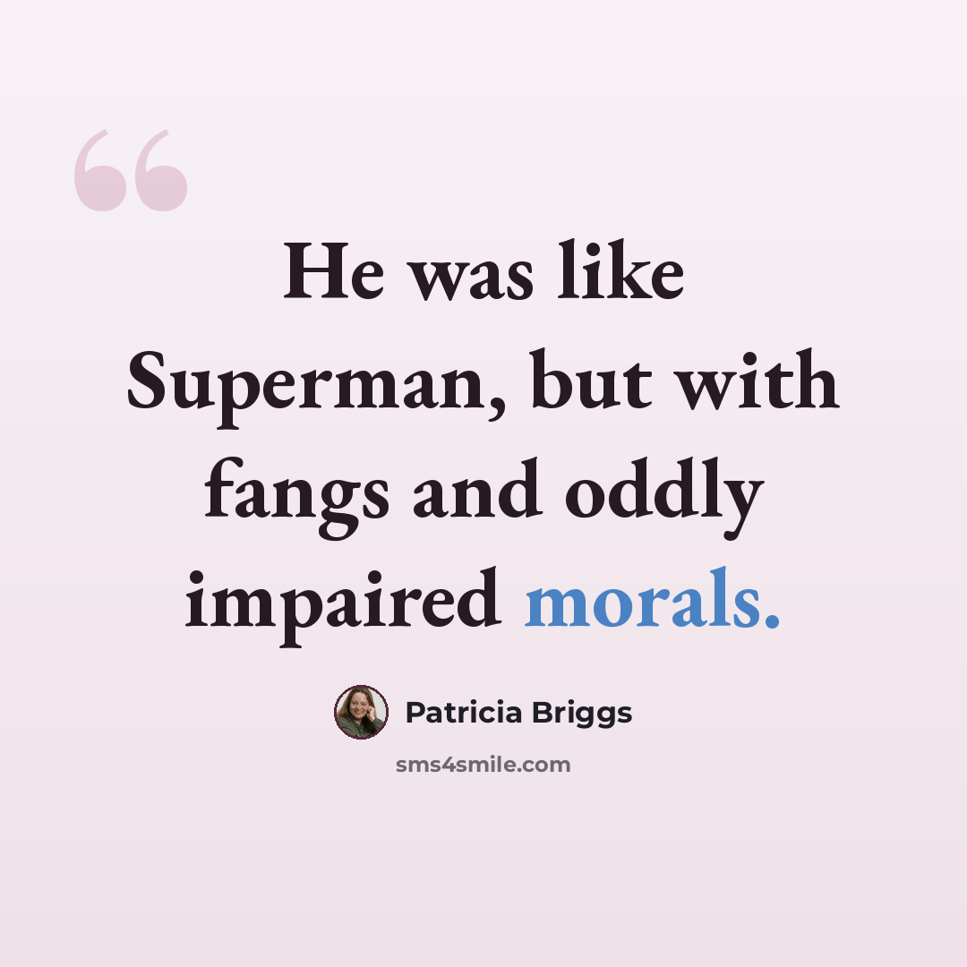 “He was like Superman, but with fangs and oddly impaired morals.” quote by Patricia Briggs