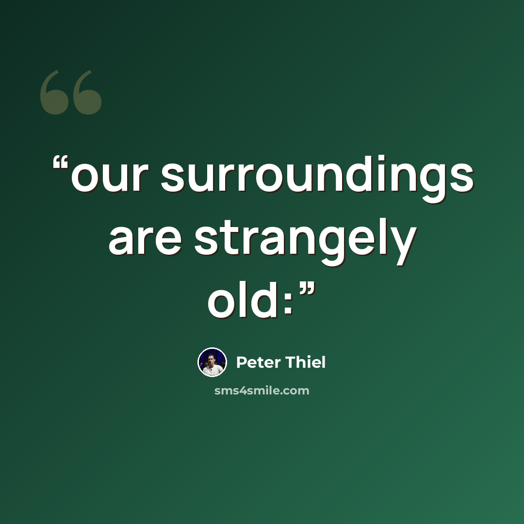 “our surroundings are strangely old:” quote by Peter Thiel