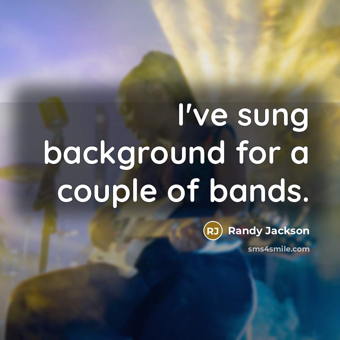 “I've sung background for a couple of bands.” quote by Randy Jackson