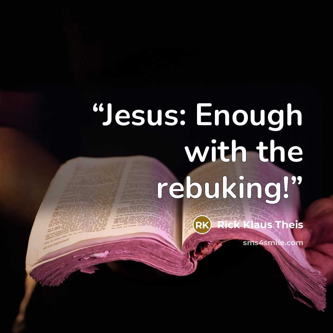 “Jesus: Enough with the rebuking!” quote by Rick Klaus Theis