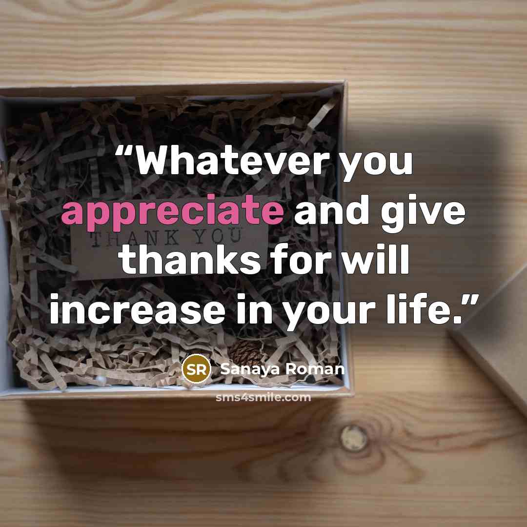 “Whatever you appreciate and give thanks for will increase in your life.” quote by Sanaya Roman