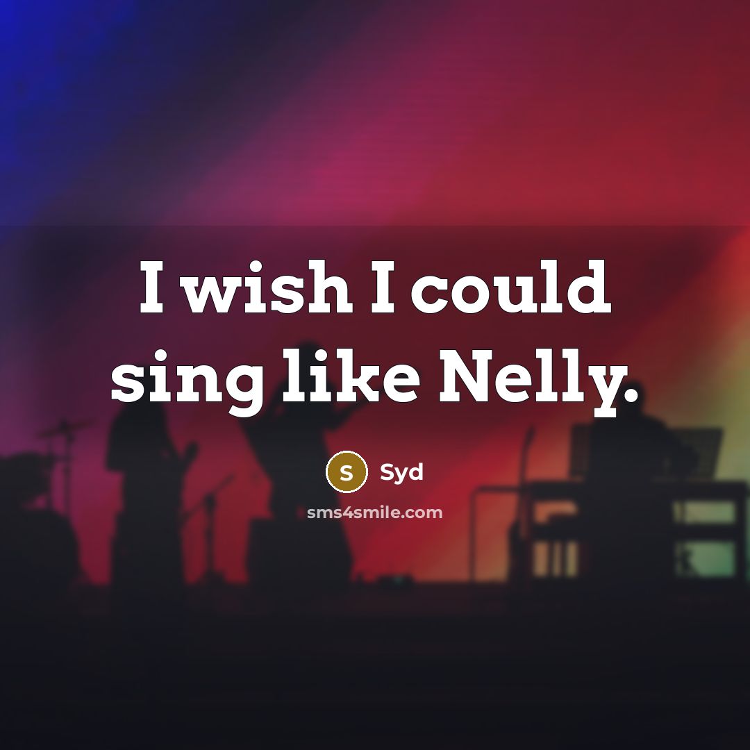 “I wish I could sing like Nelly.” quote by Syd