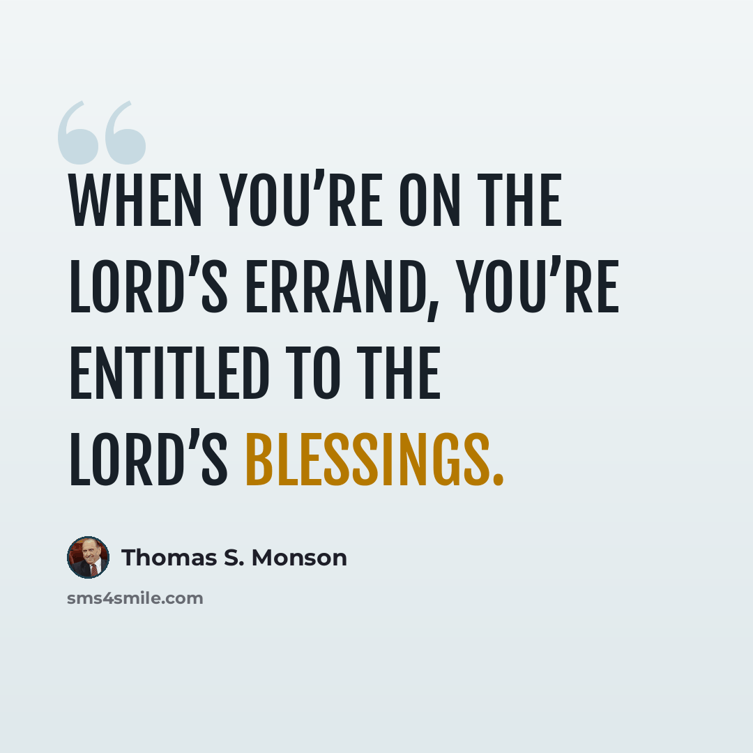“When you’re on the Lord’s errand, you’re entitled to the Lord’s blessings.” quote by Thomas S. Monson