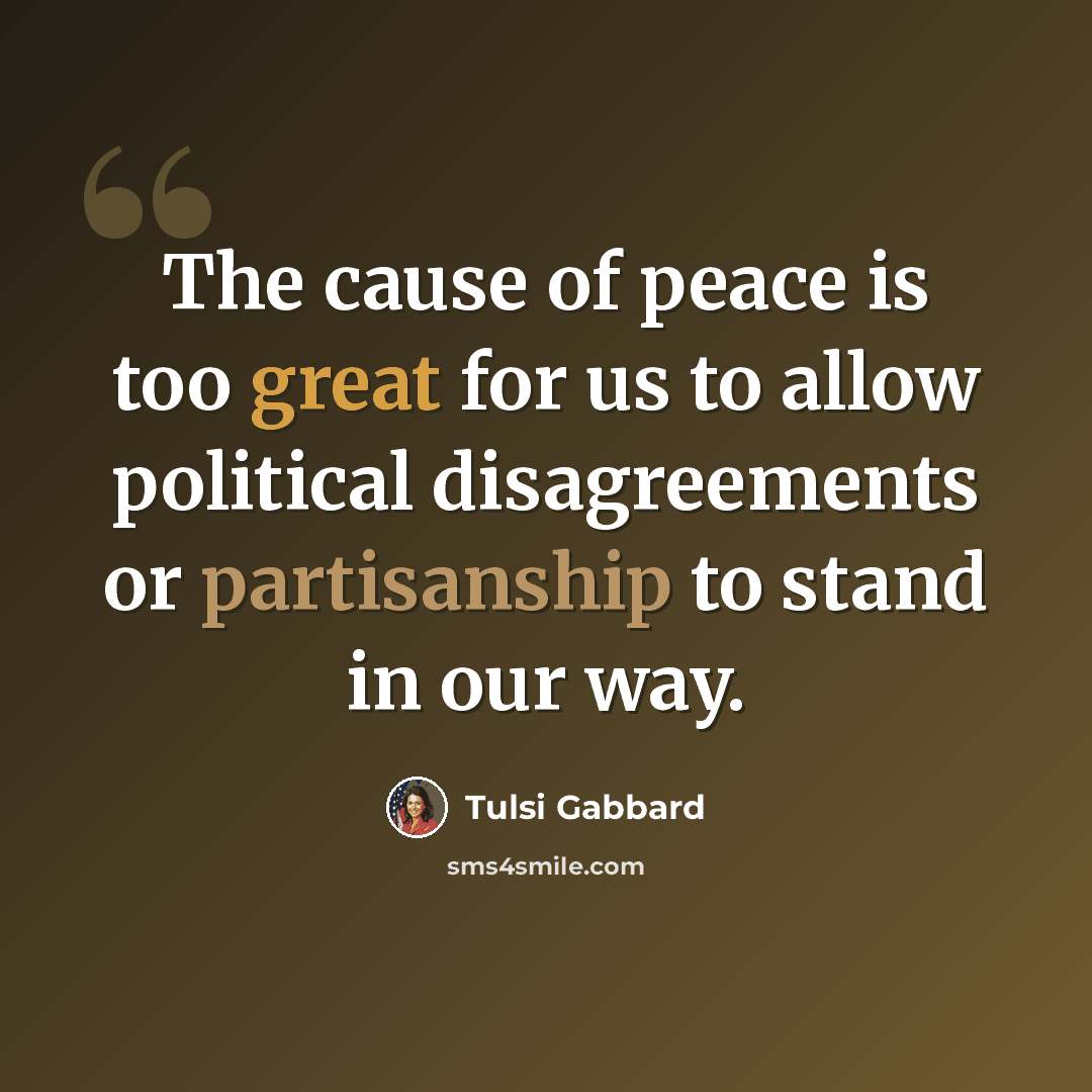 “The cause of peace is too great for us to allow political disagreements or partisanship to stand in our way.” quote by Tulsi Gabbard