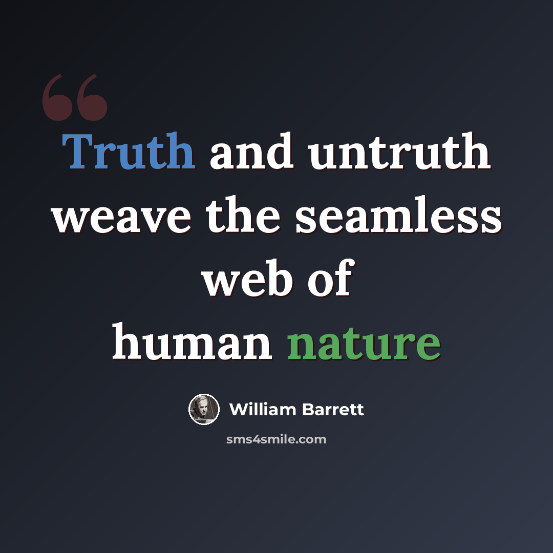 “Truth and untruth weave the seamless web of human nature” quote by William Barrett
