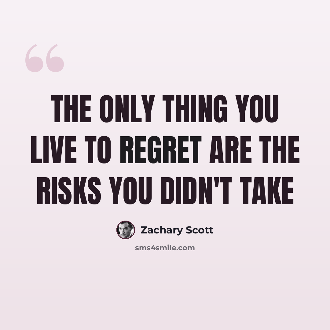 “The only thing you live to regret are the risks you didn't take” quote by Zachary Scott