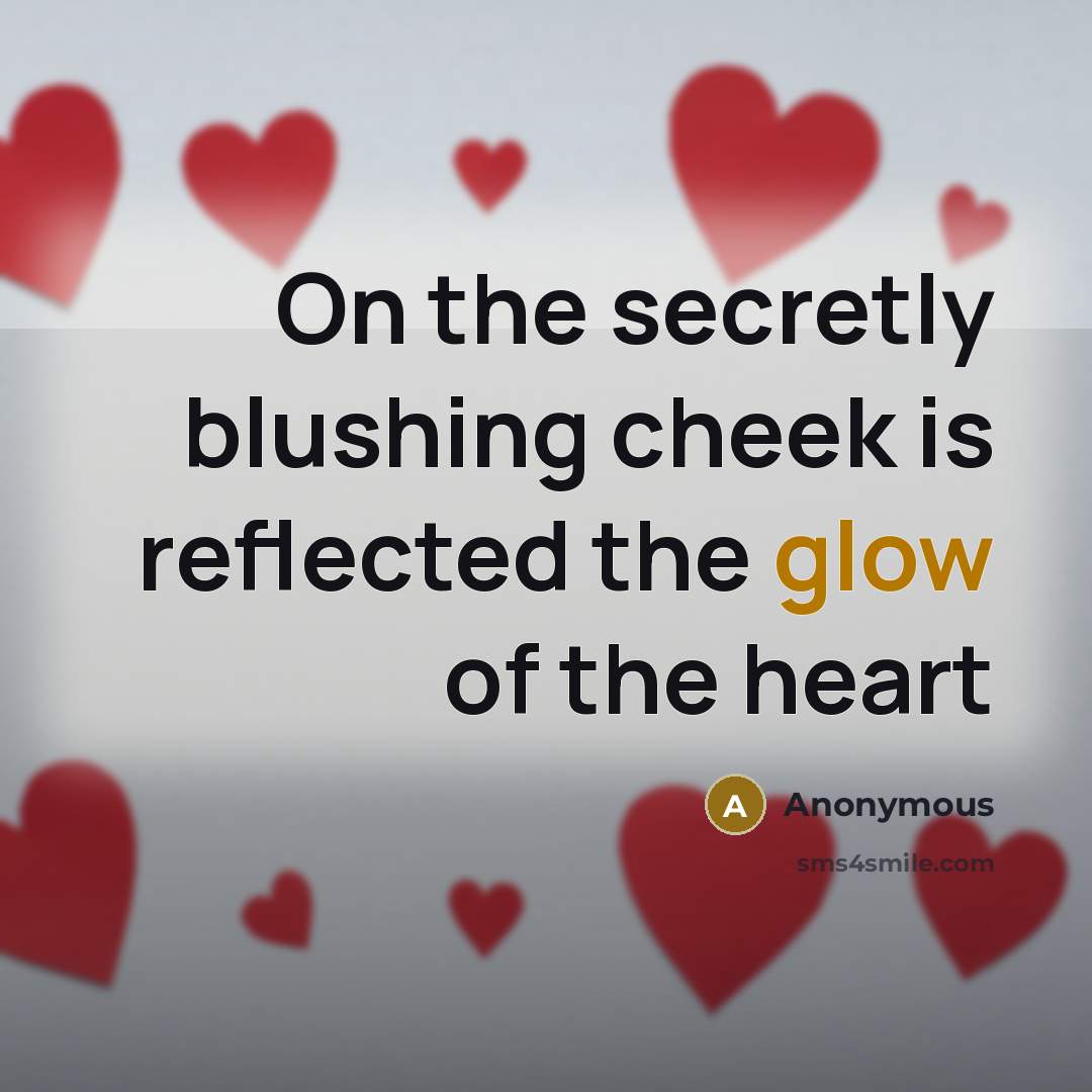 “On the secretly blushing cheek is reflected the glow of the heart” quote by Anonymous
