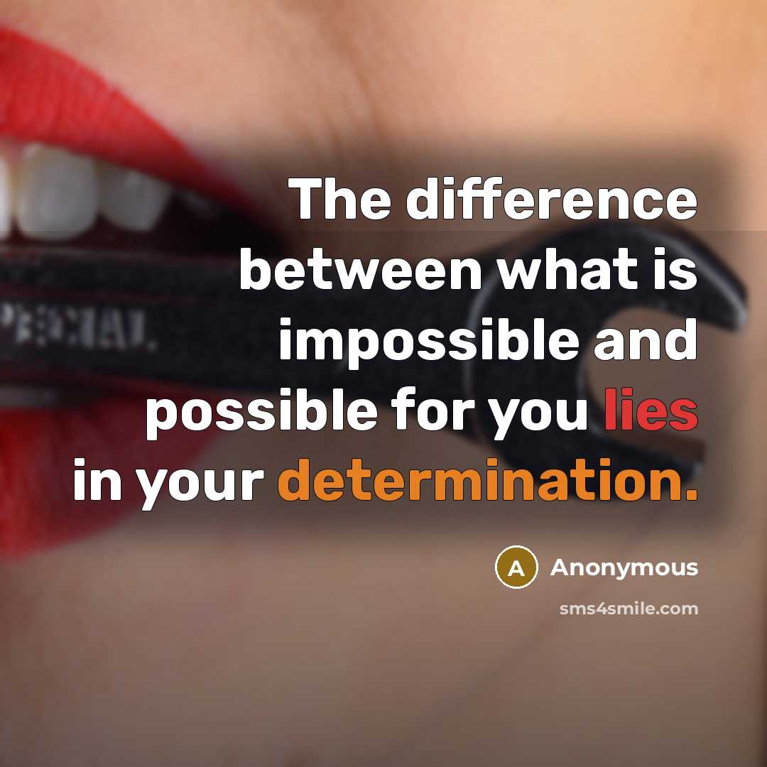“The difference between what is impossible and possible for you lies in your determination.” quote by Anonymous