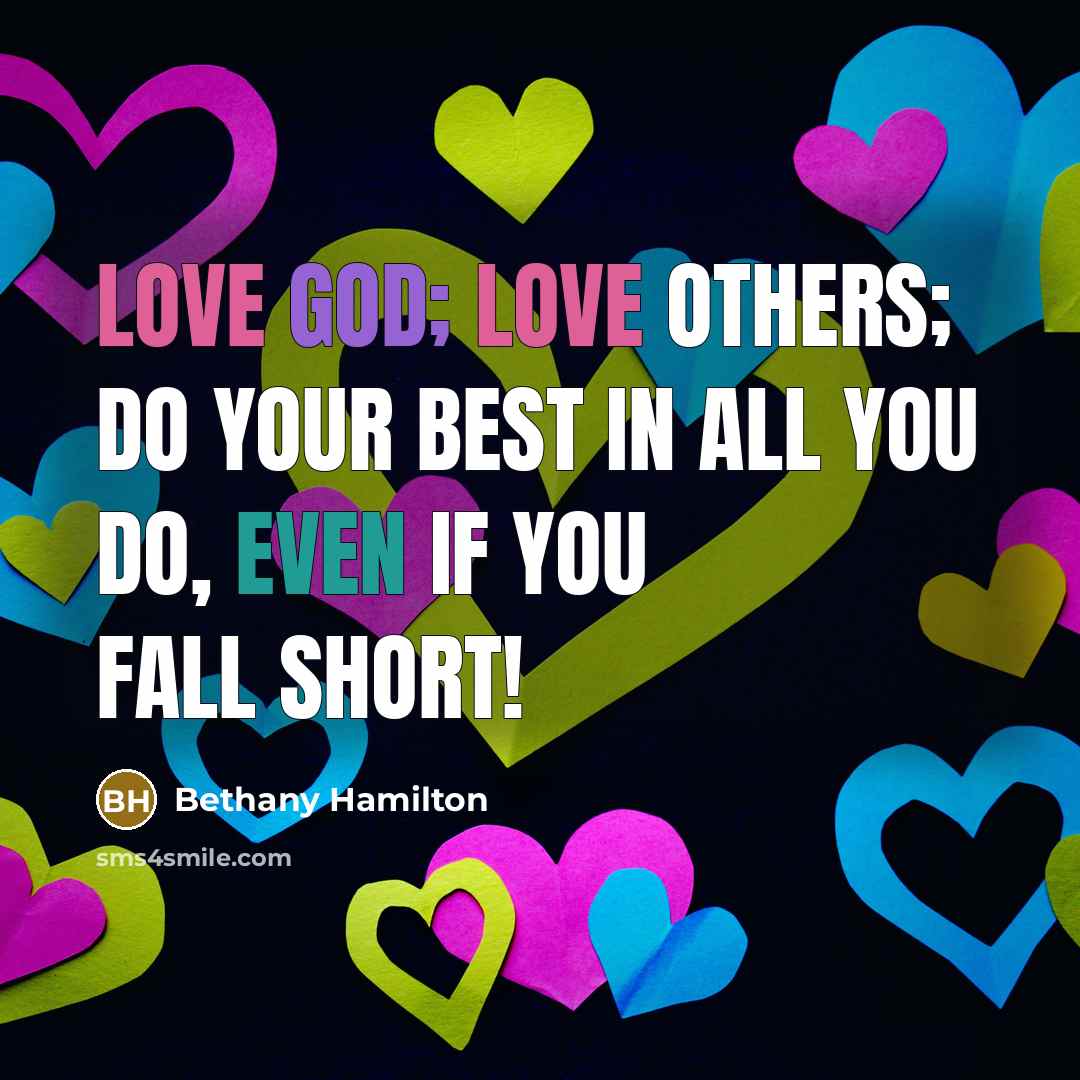 “Love God; love others; do your best in all you do, even if you fall short!” quote by Bethany Hamilton