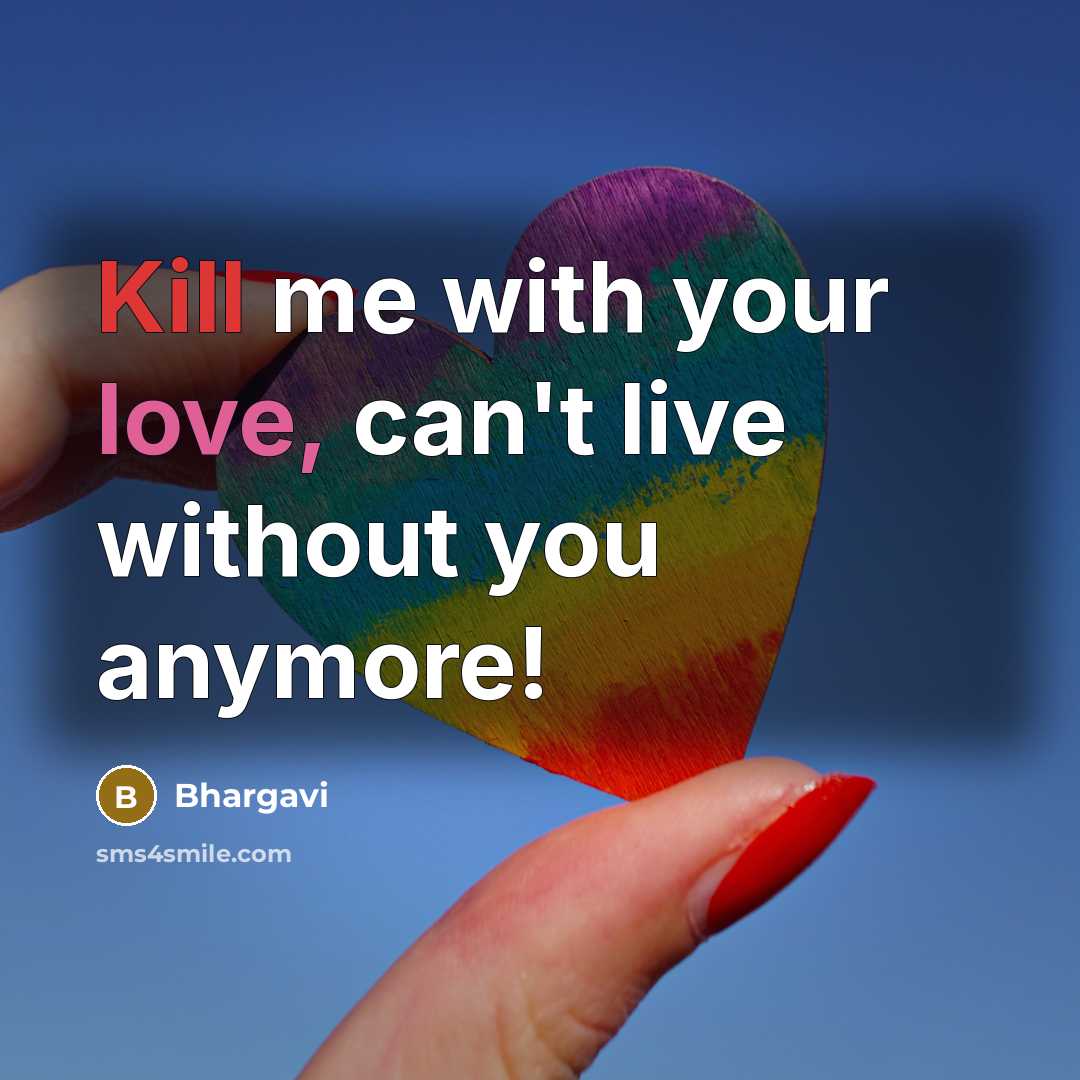 “Kill me with your love, can't live without you anymore!” quote by Bhargavi