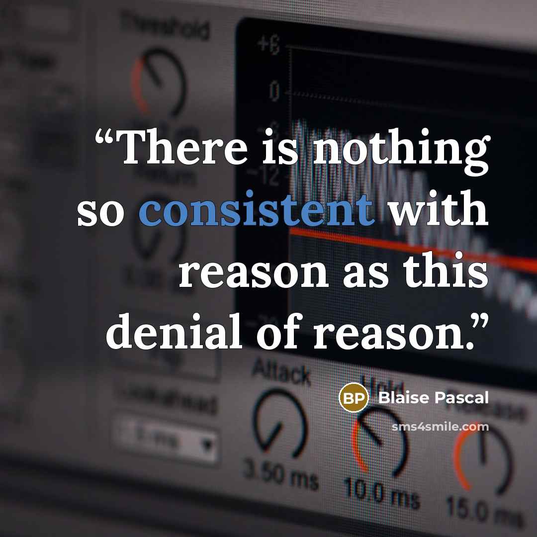 “There is nothing so consistent with reason as this denial of reason.” quote by Blaise Pascal